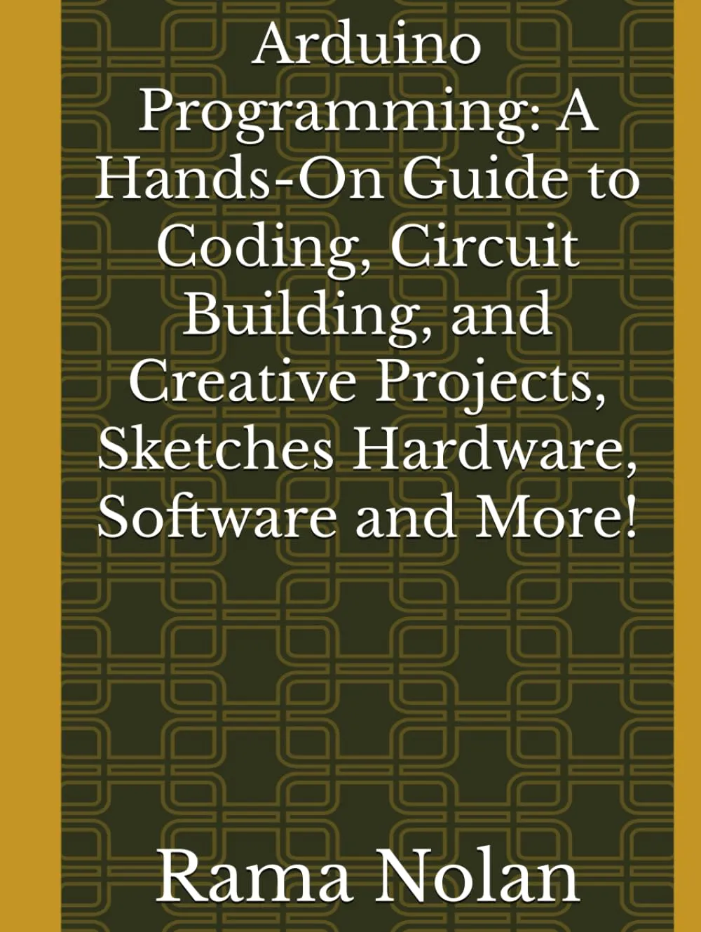 Arduino Programming: A Hands-On Guide to Coding, Circuit Building, and Creative Projects, Sketches Hardware, Software and More! (Computer Programming) Hardcover – February 6, 2025