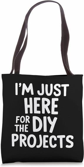 I'm Just Here for the DIY Projects Tote Bag