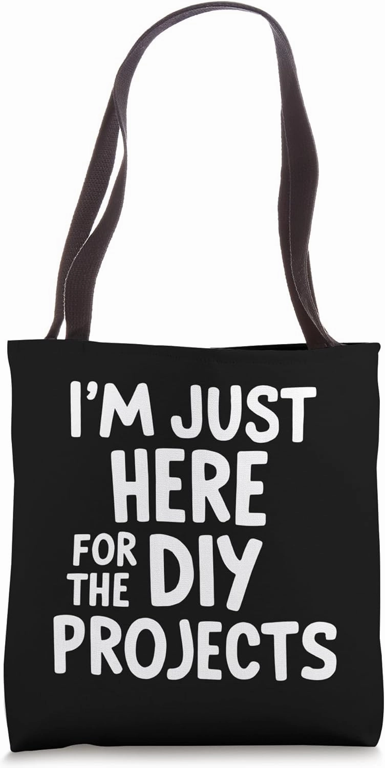 I'm Just Here for the DIY Projects Tote Bag