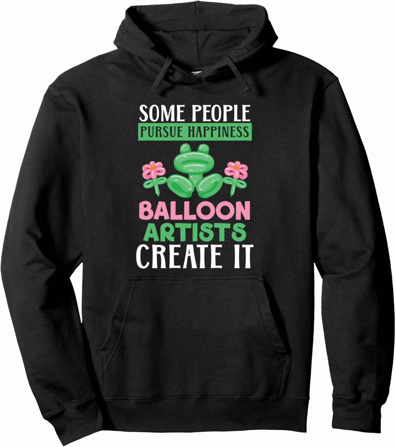 Some People Pursue Happiness Balloon Artists Create It Pullover Hoodie
